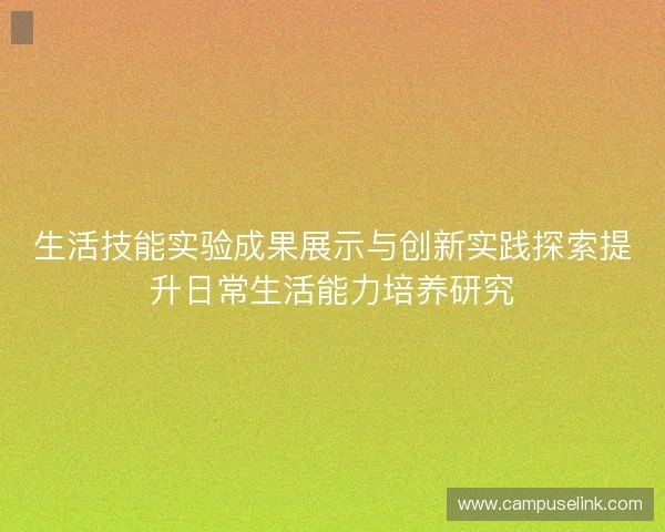 生活技能实验成果展示与创新实践探索提升日常生活能力培养研究
